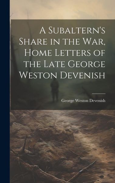 Produktbild: A Subaltern's Share in the War, Home Letters of the Late George Weston Devenish