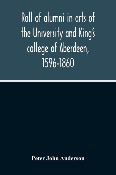 Produktbild: Roll Of Alumni In Arts Of The University And King'S College Of Aberdeen, 1596-1860