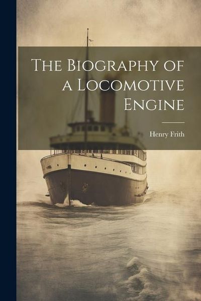 Produktbild: The Biography of a Locomotive Engine