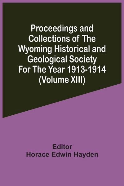 Produktbild: Proceedings And Collections Of The Wyoming Historical And Geological Society For The Year 1913-1914 (Volume Xiii)