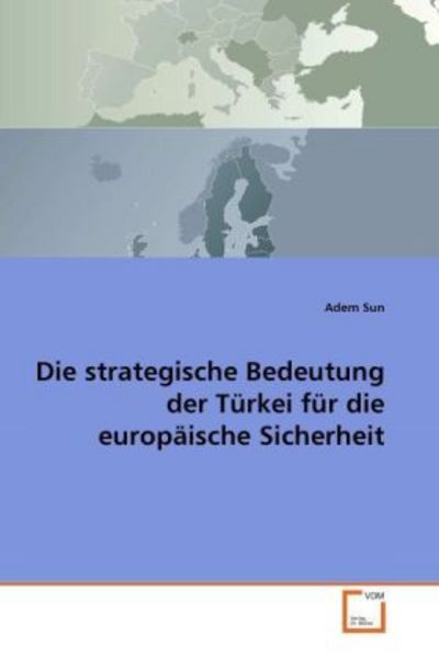 Sun, A: Die strategische Bedeutung der Türkei für die europä, Taschenbuch von Adem Sun, VDM, 9783639312683