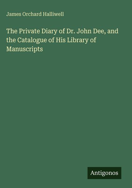 Produktbild: The Private Diary of Dr. John Dee, and the Catalogue of His Library of Manuscripts