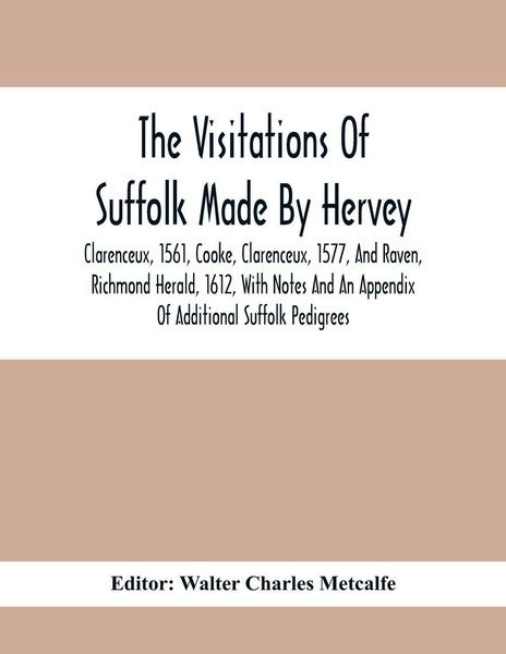 Produktbild: The Visitations Of Suffolk Made By Hervey, Clarenceux, 1561, Cooke, Clarenceux, 1577, And Raven, Richmond Herald, 1612, With Notes And An Appendix Of
