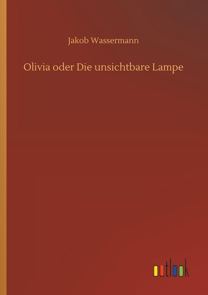 Olivia oder Die unsichtbare Lampe, Taschenbuch von Jakob Wassermann, Outlook, 9783732646234