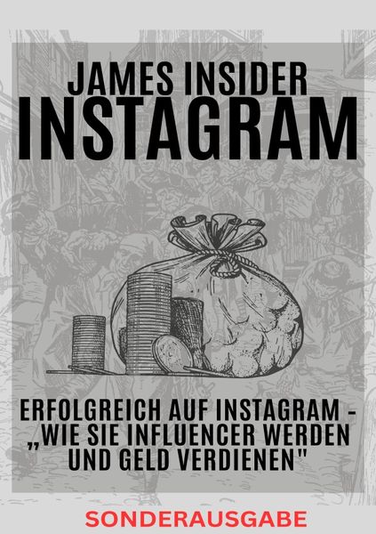 Produktbild: James Insider-Tipps: Erfolgreich auf Instagram &ndash; &bdquo;Wie Sie Influencer werden und Geld verdienen" F&uuml;r Anf&auml;nger und Fortgeschrittene: Instagram Marketing