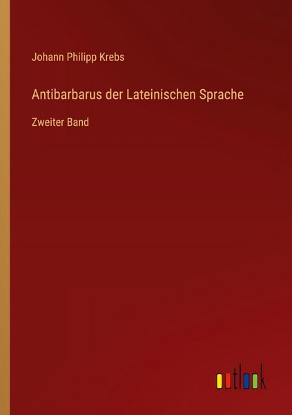 Antibarbarus der Lateinischen Sprache, Taschenbuch von Johann Philipp Krebs, Outlook, 978-3-368-55470-5