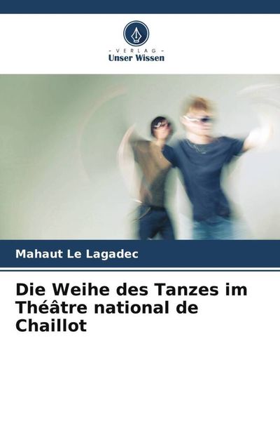 Die Weihe des Tanzes im Théâtre national de Chaillot, Taschenbuch von Mahaut Le Lagadec, Verlag Unser Wissen, 9786205857731