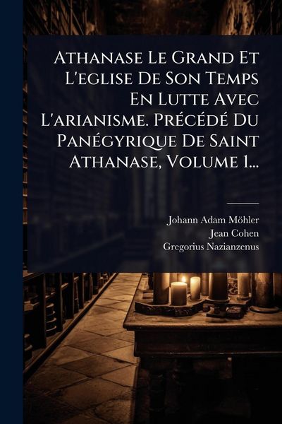 Produktbild: Athanase Le Grand Et L'eglise De Son Temps En Lutte Avec L'arianisme. Pr&Atilde;(c)c&Atilde;(c)d&Atilde;(c) Du Pan&Atilde;(c)gyrique De Saint Athanase, Volume 1...