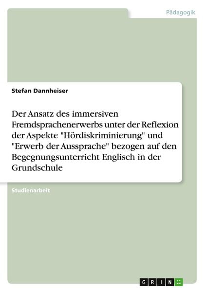 Produktbild: Der Ansatz des immersiven Fremdsprachenerwerbs unter der Reflexion der Aspekte "H&ouml;rdiskriminierung" und "Erwerb der Aussprache" bezogen auf den Begegnungsunterricht Englisch in der Grundschule