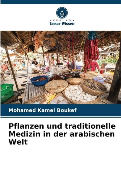 Pflanzen und traditionelle Medizin in der arabischen Welt, Taschenbuch von Mohamed Kamel Boukef, Verlag Unser Wissen, 9786200751010
