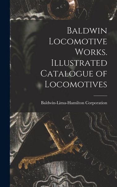 Produktbild: Baldwin Locomotive Works. Illustrated Catalogue of Locomotives