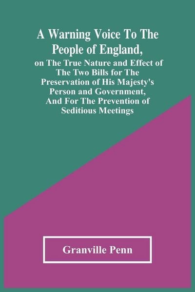 Produktbild: A Warning Voice To The People Of England, On The True Nature And Effect Of The Two Bills For The Preservation Of His Majesty'S Person And Government, And For The Prevention Of Seditious Meetings