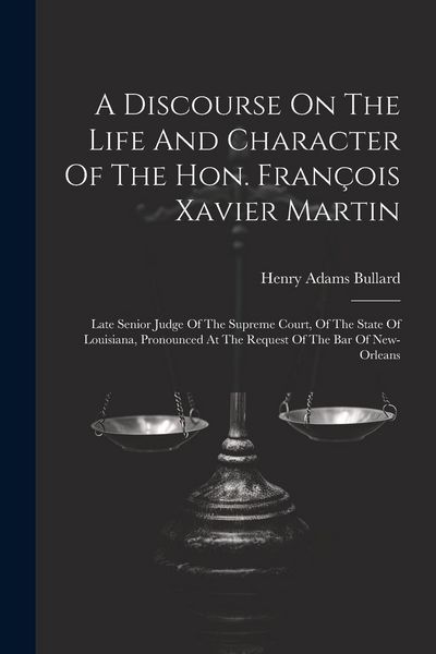 Produktbild: A Discourse On The Life And Character Of The Hon. Fran&ccedil;ois Xavier Martin: Late Senior Judge Of The Supreme Court, Of The State Of Louisiana, Pronounce