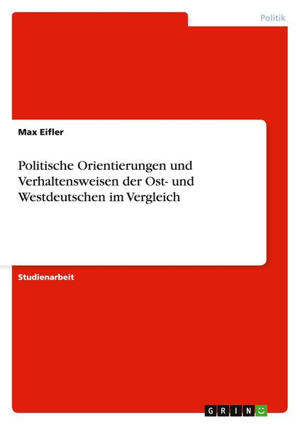 Politische Orientierungen und Verhaltensweisen der Ost- und Westdeutschen im Vergleich, Taschenbuch von Max Eifler, GRIN, 9783656562580