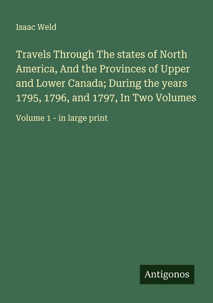 Produktbild: Travels Through The states of North America, And the Provinces of Upper and Lower Canada; During the years 1795, 1796, and 1797, In Two Volumes
