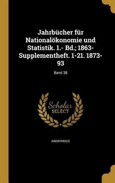 Produktbild: Jahrb&uuml;cher f&uuml;r National&ouml;konomie und Statistik. 1.- Bd.; 1863- Supplementheft. 1-21. 1873-93; Band 38
