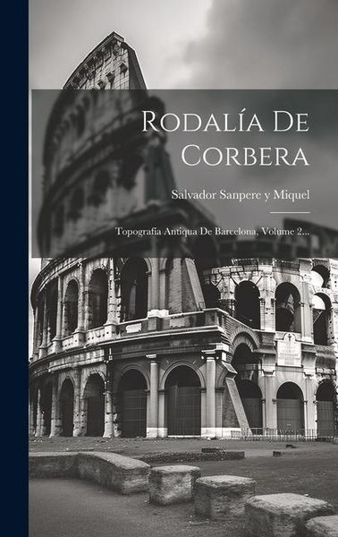 Produktbild: Rodal&iacute;a De Corbera: Topograf&iacute;a Antiqua De Barcelona, Volume 2...