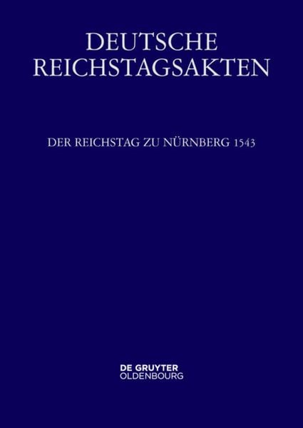 Produktbild: Deutsche Reichstagsakten. Deutsche Reichstagsakten unter Kaiser Karl V. / Der Reichstag zu N&uuml;rnberg 1543