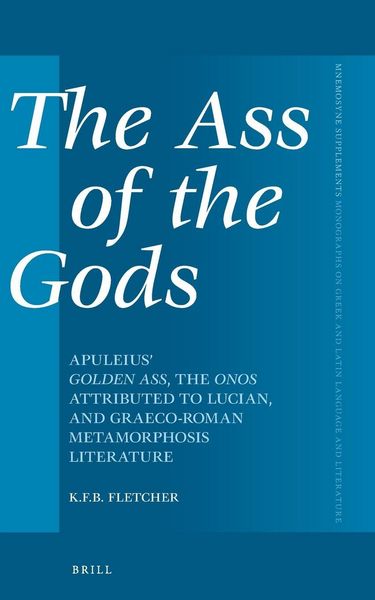 Produktbild: The Ass of the Gods: Apuleius' Golden Ass, the Onos Attributed to Lucian, and Graeco-Roman Metamorphosis Literature