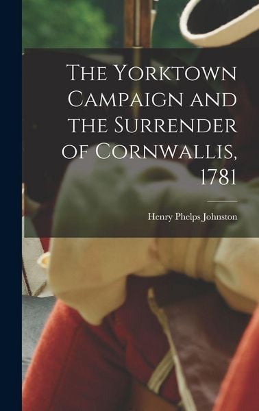 Produktbild: The Yorktown Campaign and the Surrender of Cornwallis, 1781