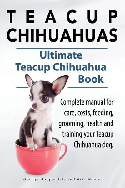 Produktbild: Teacup Chihuahuas. Teacup Chihuahua complete manual for care, costs, feeding, grooming, health and training. Ultimate Teacup Chihuahua Book.