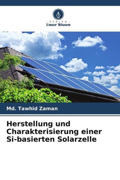 Herstellung und Charakterisierung einer Si-basierten Solarzelle, Taschenbuch von Md. Tawhid Zaman, Verlag Unser Wissen, 9786206006916