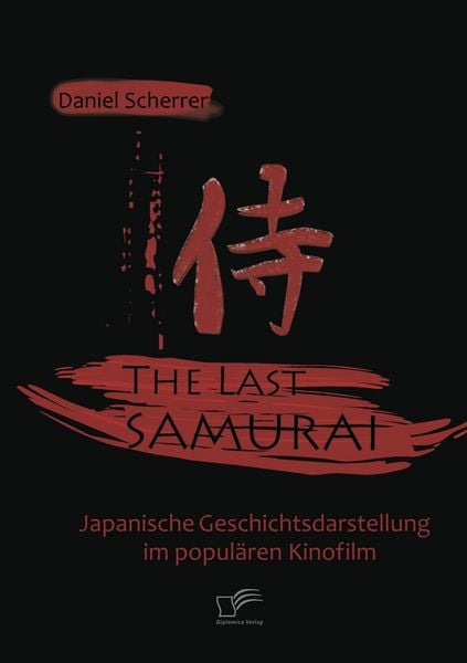 The Last Samurai - Japanische Geschichtsdarstellung im populären Kinofilm, Taschenbuch von Daniel Scherrer, Diplomica Verlag GmbH, 9783836671996