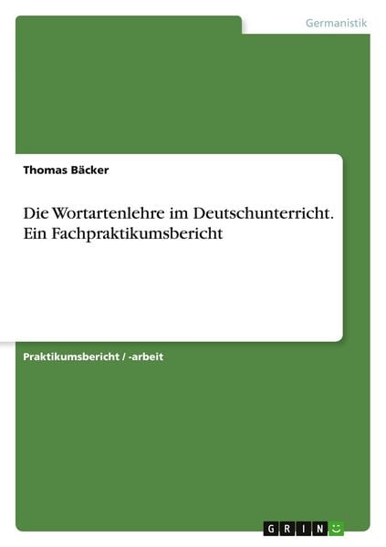 Die Wortartenlehre im Deutschunterricht. Ein Fachpraktikumsbericht, Taschenbuch von Thomas Bäcker, GRIN, 978-3-668-16207-5