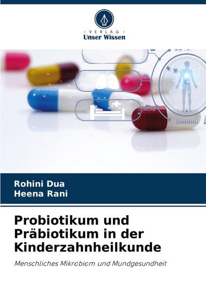 Probiotikum und Präbiotikum in der Kinderzahnheilkunde, Taschenbuch von Rohini Dua , Heena Rani, Verlag Unser Wissen, 9783330820593