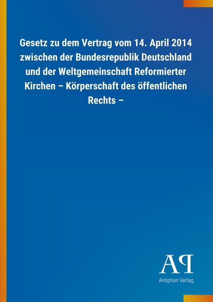 Gesetz zu dem Vertrag vom 14. April 2014 zwischen der Bundesrepublik Deutschland und der Weltgemeinschaft Reformierter K