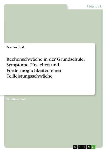 Rechenschwäche in der Grundschule. Symptome, Ursachen und Fördermöglichkeiten einer Teilleistungsschwäche, Taschenbuch von Frauke Just, GRIN,