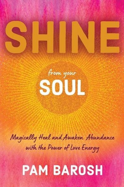 Produktbild: Shine from Your Soul: Magically Heal and Awaken Abundance with the Power of Love Energy