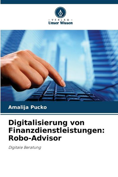 Digitalisierung von Finanzdienstleistungen: Robo-Advisor, Taschenbuch von Amalija Pucko, Verlag Unser Wissen, 9786209237997