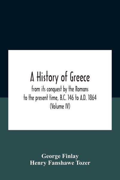 Produktbild: A History Of Greece, From Its Conquest By The Romans To The Present Time, B.C. 146 To A.D. 1864 (Volume Iv)