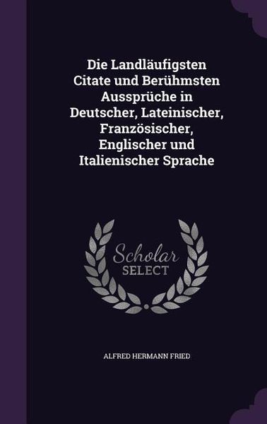 Produktbild: Die Landl&auml;ufigsten Citate und Ber&uuml;hmsten Ausspr&uuml;che in Deutscher, Lateinischer, Franz&ouml;sischer, Englischer und Italienischer Sprache