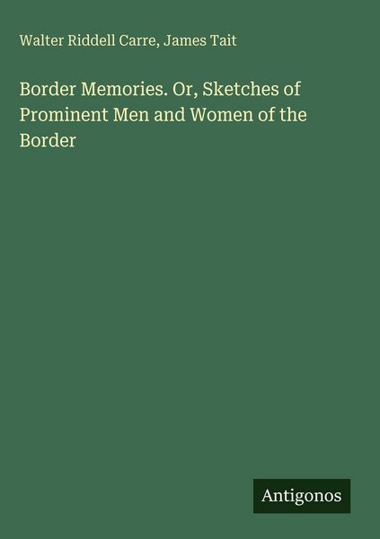 Produktbild: Border Memories. Or, Sketches of Prominent Men and Women of the Border