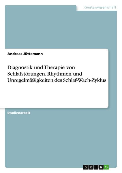 Diagnostik und Therapie von Schlafstörungen. Rhythmen und Unregelmäßigkeiten des Schlaf-Wach-Zyklus, Taschenbuch von Andreas Jüttemann, GRIN,