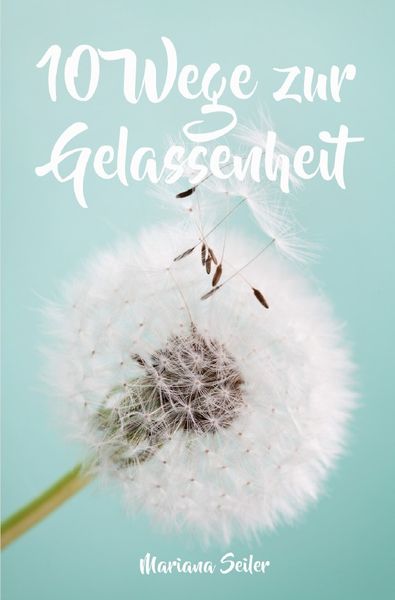 Gelassenheit Lernen: wie Sie Gelassenheit Lernen, rger und Sorgen Loslassen und, Taschenbuch von Mariana Seiler, Epubli, 9783745095449