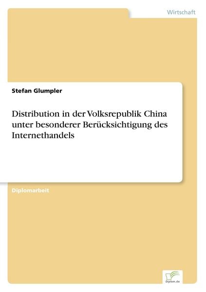 Distribution in der Volksrepublik China unter besonderer Berücksichtigung des Internethandels, Taschenbuch von Stefan Glumpler, GRIN, 9783838660868