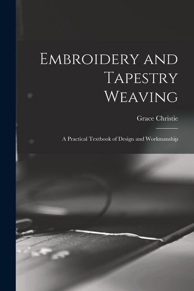 Produktbild: Embroidery and Tapestry Weaving; a Practical Textbook of Design and Workmanship