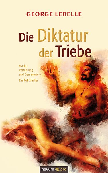 Die Diktatur der Triebe, Taschenbuch von George Lebelle, Novum Verlag, 9783991071280