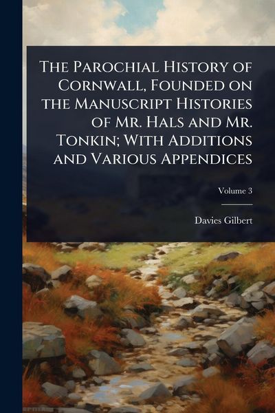 Produktbild: The Parochial History of Cornwall, Founded on the Manuscript Histories of Mr. Hals and Mr. Tonkin; With Additions and Various Appendices