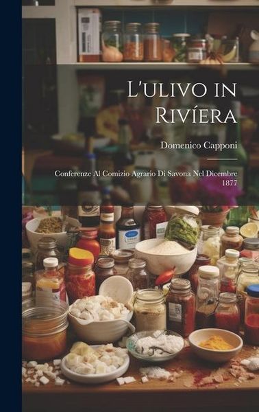 Produktbild: L'ulivo in Riv&iacute;era: Conferenze Al Comizio Agrario Di Savona Nel Dicembre 1877