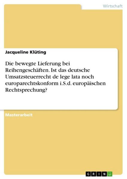 Produktbild: Die bewegte Lieferung bei Reihengesch&auml;ften. Ist das deutsche Umsatzsteuerrecht de lege lata noch europarechtskonform i.S.d. europ&auml;ischen Rechtsprechung?