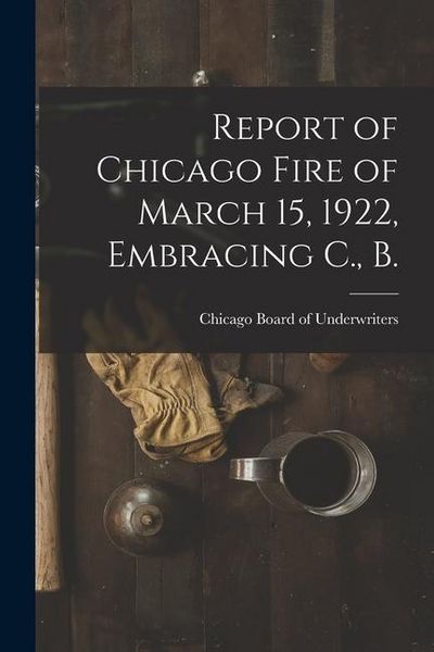 Produktbild: Report of Chicago Fire of March 15, 1922, Embracing C., B.