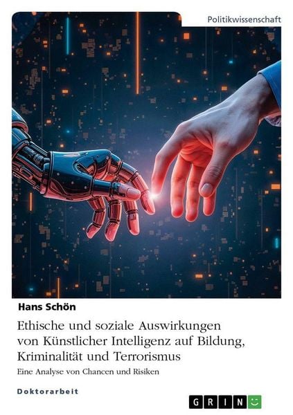 Ethische und soziale Auswirkungen von Künstlicher Intelligenz auf Bildung, Kriminalität und Terrorismus, Taschenbuch von Hans Schön, GRIN,