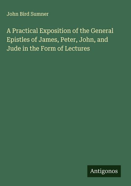 Produktbild: A Practical Exposition of the General Epistles of James, Peter, John, and Jude in the Form of Lectures