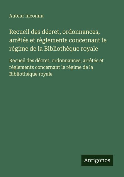 Produktbild: Recueil des d&eacute;cret, ordonnances, arr&ecirc;t&eacute;s et r&egrave;glements concernant le r&eacute;gime de la Biblioth&egrave;que royale