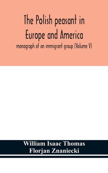 Produktbild: The Polish Peasant In Europe And America; Monograph Of An Immigrant Group (Volume V)