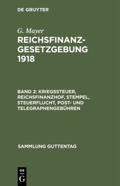 Produktbild: G. Mayer: Reichsfinanzgesetzgebung 1918 / Kriegssteuer, Reichsfinanzhof, Stempel, Steuerflucht, Post- und Telegraphengeb&uuml;hren